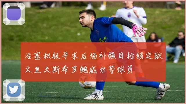 活塞积极寻求后场补强目标锁定欧文里夫斯希罗鲍威尔等球员
